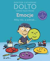 Emocje. Niby nic, a jednak.... Autor: Catherine Dolto, Colline Faure-Poirée. Dobreksiazki.pl Okładka książki Emocje. Niby nic, a jednak...