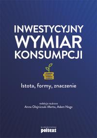 Inwestycyjny wymiar konsumpcji. Autor: red.Anna Olejniczuk-Merta, Noga Adam. Dobreksiazki.pl Okładka książki Inwestycyjny wymiar konsumpcji