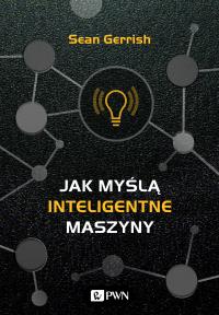 Jak myślą inteligentne maszyny. Autor: Fierek Filip. Dobreksiazki.pl Okładka książki Jak myślą inteligentne maszyny