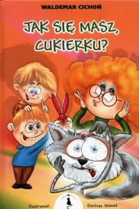 Jak się masz, Cukierku?. Autor: Cichoń Waldemar. Dobreksiazki.pl Okładka książki Jak się masz, Cukierku?