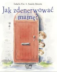 Jak zdenerwować mamę?. Autor: Isabelle Flas, ANNICK MASSON. Dobreksiazki.pl Okładka książki Jak zdenerwować mamę?