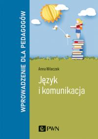 Język i komunikacja. Wprowadzenie dla pedagogów. Autor: Wileczek Anna. Dobreksiazki.pl Okładka książki Język i komunikacja. Wprowadzenie dla pedagogów