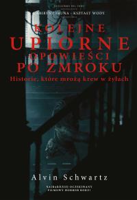 KOLEJNE UPIORNE OPOWIEŚCI PO ZMROKU HISTORIE KTÓRE MROŻĄ KREW W ŻYŁACH. Autor: ALVIN SCHWARTZ. Dobreksiazki.pl Okładka książki KOLEJNE UPIORNE OPOWIEŚCI PO ZMROKU HISTORIE KTÓRE MROŻĄ KREW W ŻYŁACH