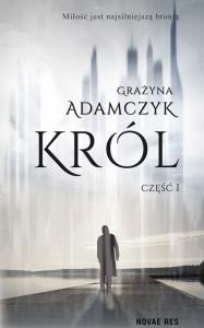 Król cz.1. Autor: Grażyna Krystyna Adamczyk-Lidtke. Dobreksiazki.pl Okładka książki Król cz.1