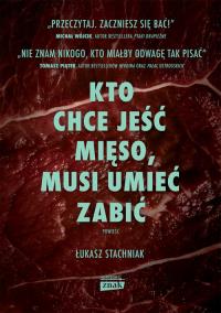 Kto chce jeść mięso, musi umieć zabić. Autor: Stachniak Łukasz. Dobreksiazki.pl Okładka książki Kto chce jeść mięso, musi umieć zabić