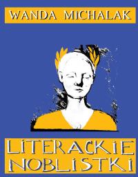 LITERACKIE NOBLISTKI PIĘTNAŚCIE NOBLOWSKICH LASEK DYNAMITU. Autor: WANDA MICHALAK. Dobreksiazki.pl Okładka książki LITERACKIE NOBLISTKI PIĘTNAŚCIE NOBLOWSKICH LASEK DYNAMITU