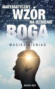 Matematyczny wzór na istnienie Boga. Autor: Maciej Bienias. Dobreksiazki.pl Okładka książki Matematyczny wzór na istnienie Boga