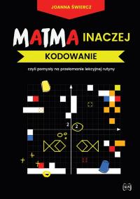 Matma inaczej Kodowanie. Autor: Joanna Świercz. Dobreksiazki.pl Okładka książki Matma inaczej Kodowanie