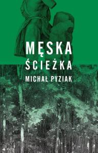 Męska ścieżka. Autor: Michał Pyziak. Dobreksiazki.pl Okładka książki Męska ścieżka
