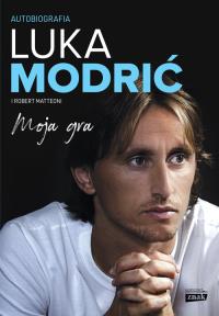 Moja gra. Autobiografia. Autor: Luka Modrić, Robert Matteoni. Dobreksiazki.pl Okładka książki Moja gra. Autobiografia
