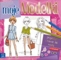 MOJE MODELKI PROJEKTUJĘ I BAWIĘ SIĘ MODĄ. Autor: Opracowanie zbiorowe. Dobreksiazki.pl Okładka książki MOJE MODELKI PROJEKTUJĘ I BAWIĘ SIĘ MODĄ