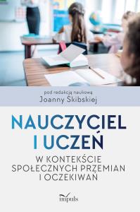 Nauczyciel i uczeń w kontekście społeczn. przemian. Autor: Skibska Joanna. Dobreksiazki.pl Okładka książki Nauczyciel i uczeń w kontekście społeczn. przemian