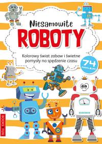 NIESAMOWITE ROBOTY KOLOROWANKA. Autor: Opracowanie zbiorowe. Dobreksiazki.pl Okładka książki NIESAMOWITE ROBOTY KOLOROWANKA