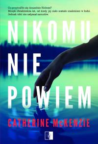 Nikomu nie powiem. Autor: Catherine McKenzie. Dobreksiazki.pl Okładka książki Nikomu nie powiem