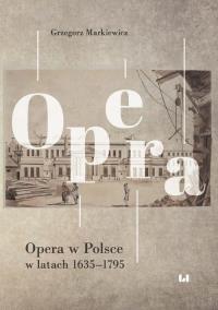 Opera w Polsce w latach 1635-1795. Autor: Markiewicz Grzegorz. Dobreksiazki.pl Okładka książki Opera w Polsce w latach 1635-1795