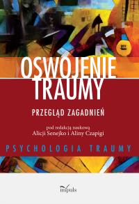 Oswojenie traumy. Przegląd zagadnień. Autor: Senejko Alicja, Alicja Czapiga. Dobreksiazki.pl Okładka książki Oswojenie traumy. Przegląd zagadnień