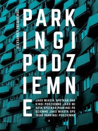 PARKINGI PODZIEMNE JAKO MIASTA SPOTKAŃ. Autor: ALEKSANDER TROJANOWSKI. Dobreksiazki.pl Okładka książki PARKINGI PODZIEMNE JAKO MIASTA SPOTKAŃ