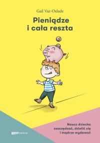 Pieniądze i cała reszta. Naucz dziecko oszczędzać, dzielić się i mądrze wydawać. Autor: Gail Vaz-Oxlade. Dobreksiazki.pl Okładka książki Pieniądze i cała reszta. Naucz dziecko oszczędzać, dzielić się i mądrze wydawać