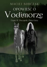 POCZĄTEK ZŁOTA GÓRA OPOWIEŚĆ O VODIMORZE TOM 4. Autor: Sobczak Maciej. Dobreksiazki.pl Okładka książki POCZĄTEK ZŁOTA GÓRA OPOWIEŚĆ O VODIMORZE TOM 4