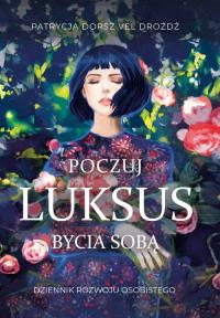 Poczuj Luksus Bycia Sobą. Dziennik Rozwoju Osobistego dla Kobiet / Sensivia. Autor: Dorsz vel Drożdż Patrycja. Dobreksiazki.pl Okładka książki Poczuj Luksus Bycia Sobą. Dziennik Rozwoju Osobistego dla Kobiet / Sensivia
