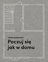 Poczuj się jak w domu. Projektowanie i stylizacja wnętrz dla każdego. Autor: Frida Ramstedt. Dobreksiazki.pl Okładka książki Poczuj się jak w domu. Projektowanie i stylizacja wnętrz dla każdego