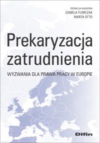 Prekaryzacja zatrudnienia. Wyzwania dla prawa.... Autor: Izabela Florczak Marta Otto. Dobreksiazki.pl Okładka książki Prekaryzacja zatrudnienia. Wyzwania dla prawa...