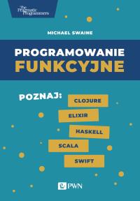 Programowanie funkcyjne. Autor: Swaine Michael. Dobreksiazki.pl Okładka książki Programowanie funkcyjne