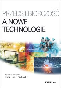 Przedsiębiorczość a nowe technologie. Autor: Zieliński Kazimierz. Dobreksiazki.pl Okładka książki Przedsiębiorczość a nowe technologie