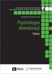 Psychologia demokracji Szkice. Autor: Korzeniowski Krzysztof. Dobreksiazki.pl Okładka książki Psychologia demokracji Szkice