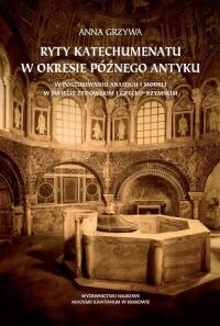 Ryty katechumenatu w okresie późnego antyku. Autor: Grzywa Anna. Dobreksiazki.pl Okładka książki Ryty katechumenatu w okresie późnego antyku