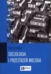 Socjologia i przestrzeń miejska. Autor: Majer Andrzej. Dobreksiazki.pl Okładka książki Socjologia i przestrzeń miejska