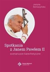 Spotkania ze św. Janem Pawłem II. Scenariusze.... Autor: Justyna Bartoszyńska. Dobreksiazki.pl Okładka książki Spotkania ze św. Janem Pawłem II. Scenariusze...