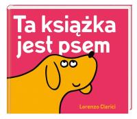 Ta książka jest psem. Autor: Lorenzo Clerici. Dobreksiazki.pl Okładka książki Ta książka jest psem