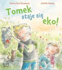 Tomek staje się eko!. Autor: Genevieve Rousseau, Estelle Meens. Dobreksiazki.pl Okładka książki Tomek staje się eko!