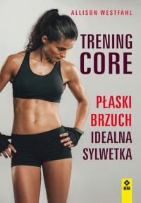 Trening CORE Płaski brzuch, idealna sylwetka. Autor: Alison Westfahl. Dobreksiazki.pl Okładka książki Trening CORE Płaski brzuch, idealna sylwetka