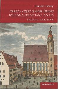 Trzecia część Clavier Übung Johanna Sebastiana Bacha. Autor: Tomasz Górny. Dobreksiazki.pl Okładka książki Trzecia część Clavier Übung Johanna Sebastiana Bacha