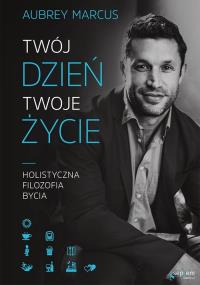 Twój dzień, Twoje życie.. Autor: Aubrey Marcus. Dobreksiazki.pl Okładka książki Twój dzień, Twoje życie.