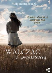 Walcząc z przeszłością. Autor: Małgorzata Brodzik. Dobreksiazki.pl Okładka książki Walcząc z przeszłością