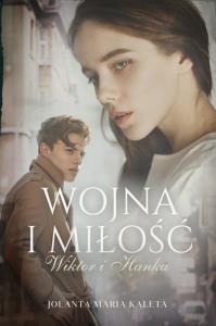 Wojna i miłość. Wiktor i Hanka. Autor: Kaleta Jolanta Maria. Dobreksiazki.pl Okładka książki Wojna i miłość. Wiktor i Hanka