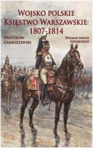 Wojsko polskie. Księstwo Warszawskie 1807-1814. Autor: Gembarzewski Bronisław. Dobreksiazki.pl Okładka książki Wojsko polskie. Księstwo Warszawskie 1807-1814