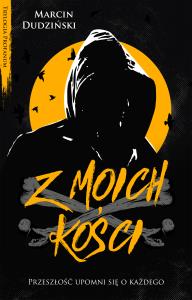 Z MOICH KOŚCI. Autor: MARCIN DUDZIŃSKI. Dobreksiazki.pl Okładka książki Z MOICH KOŚCI