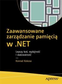 Zaawansowane zarządzanie pamięcią w .NET: Lepszy kod, wydajność i skalowalność. Autor: Konrad Kokosa. Dobreksiazki.pl Okładka książki Zaawansowane zarządzanie pamięcią w .NET: Lepszy kod, wydajność i skalowalność