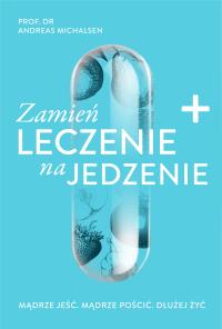 Zamień leczenie na jedzenie. Autor: ANDREAS MICHALSEN. Dobreksiazki.pl Okładka książki Zamień leczenie na jedzenie
