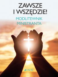 Zawsze i wszędzie Modlitewnik ministranta. Autor: Opracowanie zbiorowe. Dobreksiazki.pl Okładka książki Zawsze i wszędzie Modlitewnik ministranta