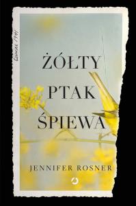 Żółty ptak śpiewa. Autor: Jennifer Rossner. Dobreksiazki.pl Okładka książki Żółty ptak śpiewa