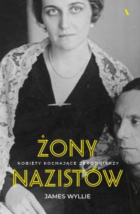 Żony nazistów. Kobiety kochające zbrodniarzy. Autor: James Wyllie, Janusz Ochab. Dobreksiazki.pl Okładka książki Żony nazistów. Kobiety kochające zbrodniarzy