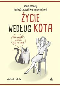 Życie według kota. Autor: Astrid Eulalie. Dobreksiazki.pl Okładka książki Życie według kota
