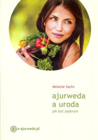 Ajurweda a uroda. Jak być pięknym w.2016. Autor: Melanie Sachs. Dobreksiazki.pl Okładka książki Ajurweda a uroda. Jak być pięknym w.2016