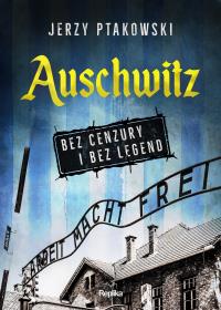 Auschwitz bez cenzury i bez legend. Autor: Ptakowski Jerzy. Dobreksiazki.pl Okładka książki Auschwitz bez cenzury i bez legend