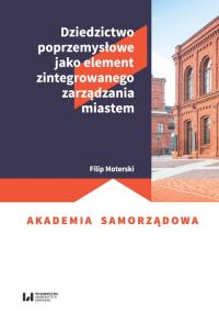 Dziedzictwo poprzemysłowe jako element zintegrowanego zarządzania miastem. Autor: Filip Moterski. Dobreksiazki.pl Okładka książki Dziedzictwo poprzemysłowe jako element zintegrowanego zarządzania miastem